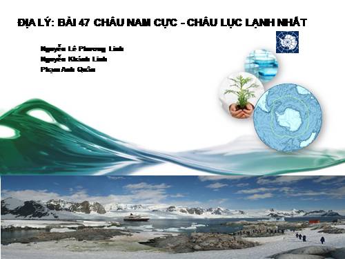 Bài 47. Châu Nam Cực - Châu lục lạnh nhất thế giới