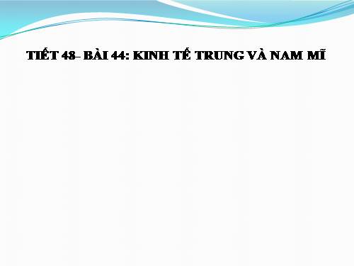 Bài 44. Kinh tế Trung và Nam Mĩ