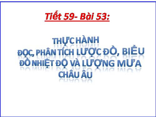 Bài 53. Thực hành: Đọc, phân tích lược đồ, biểu đồ nhiệt độ và lượng mưa châu Âu