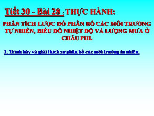 Bài 28. Thực hành: Phân tích lược đồ phân bố các môi trường tự nhiên, biểu đồ nhiệt độ và lượng mưa ở châu Phi