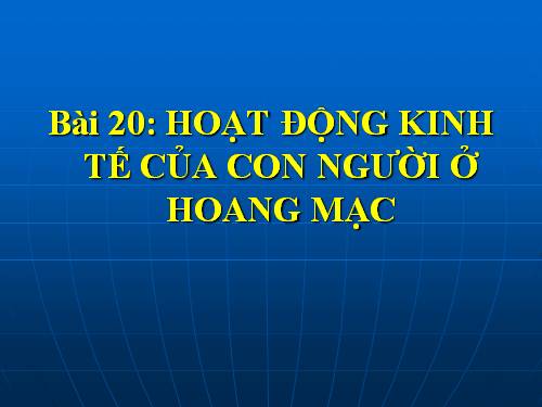 Bài 20. Hoạt động kinh tế của con người ở hoang mạc