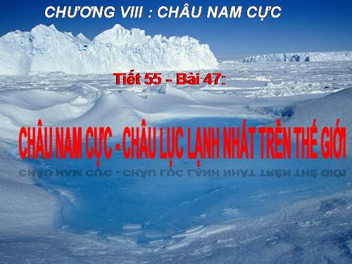 Bài 47. Châu Nam Cực - Châu lục lạnh nhất thế giới