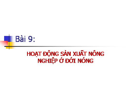 Bài 9. Hoạt động sản xuất nông nghiệp ở đới nóng