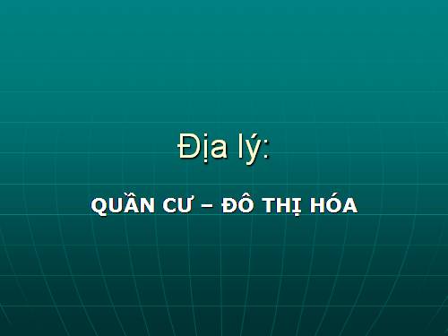 Bài 3. Quần cư. Đô thị hóa