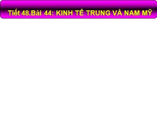 Bài 44. Kinh tế Trung và Nam Mĩ