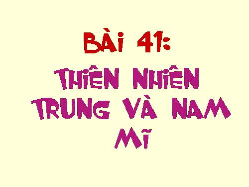 Bài 41. Thiên nhiên Trung và Nam Mĩ