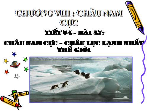 Bài 47. Châu Nam Cực - Châu lục lạnh nhất thế giới