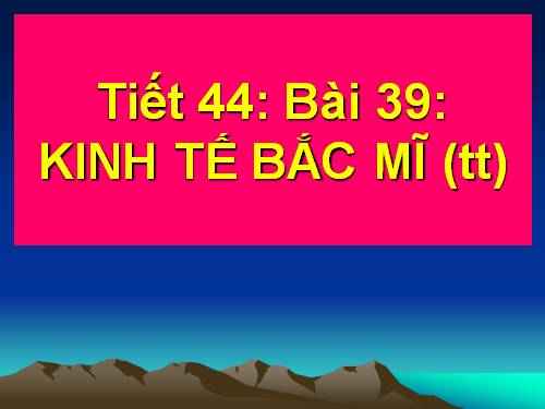 Bài 39. Kinh tế Bắc Mĩ (Tiếp theo)