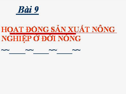 Bài 9. Hoạt động sản xuất nông nghiệp ở đới nóng