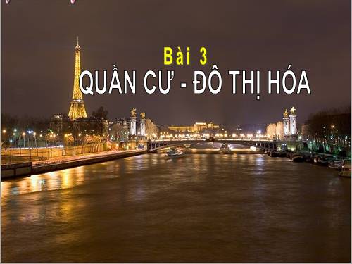 Bài 3. Quần cư. Đô thị hóa