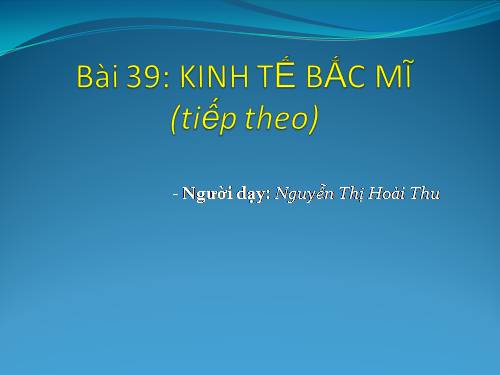 Bài 39. Kinh tế Bắc Mĩ (Tiếp theo)