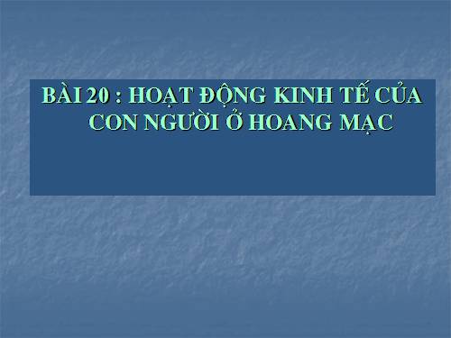 Bài 20. Hoạt động kinh tế của con người ở hoang mạc