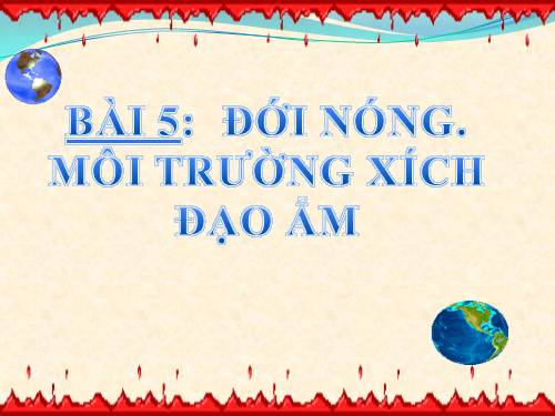 Bài 5. Đới nóng. Môi trường xích đạo ẩm