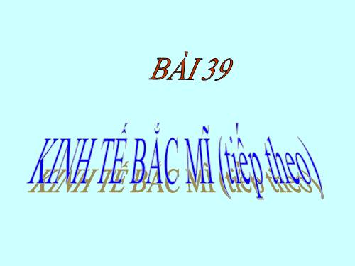 Bài 39. Kinh tế Bắc Mĩ (Tiếp theo)