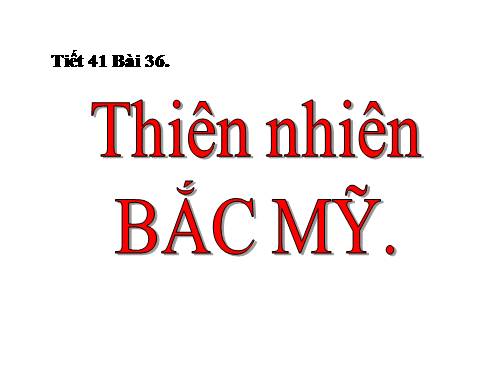 Bài 36. Thiên nhiên Bắc Mĩ