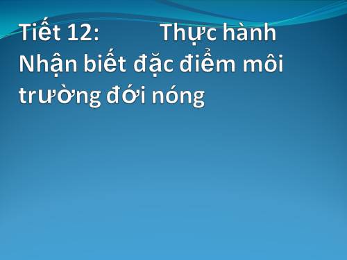 Bài 12. Thực hành: Nhận biết đặc điểm môi trường ở đới nóng