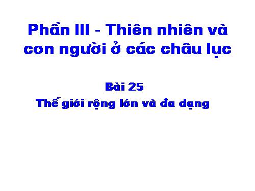 Bài 25. Thế giới rộng lớn và đa dạng