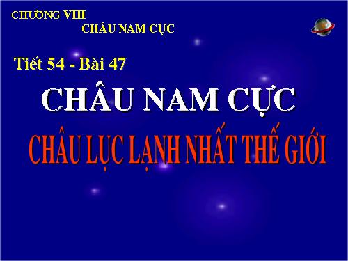 Bài 47. Châu Nam Cực - Châu lục lạnh nhất thế giới