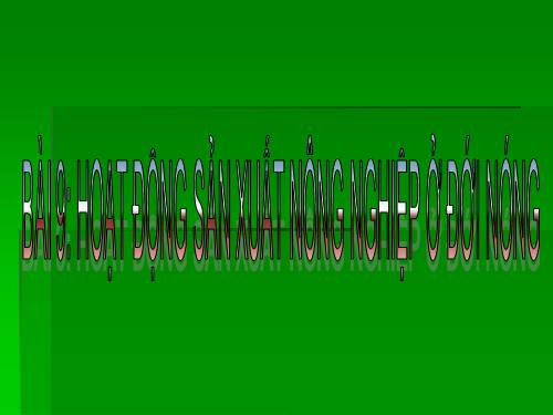 Bài 9. Hoạt động sản xuất nông nghiệp ở đới nóng