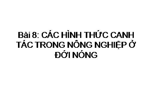 Bài 8. Các hình thức canh tác trong nông nghiệp ở đới nóng