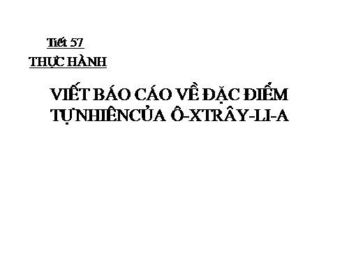 Bài 50. Thực hành: Viết báo cáo về đặc điểm tự nhiên của ô-xtrây-li-a