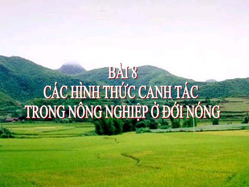 Bài 8. Các hình thức canh tác trong nông nghiệp ở đới nóng