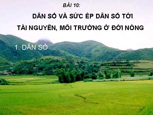 Bài 10. Dân số và sức ép dân số tới tài nguyên, môi trường ở đới nóng