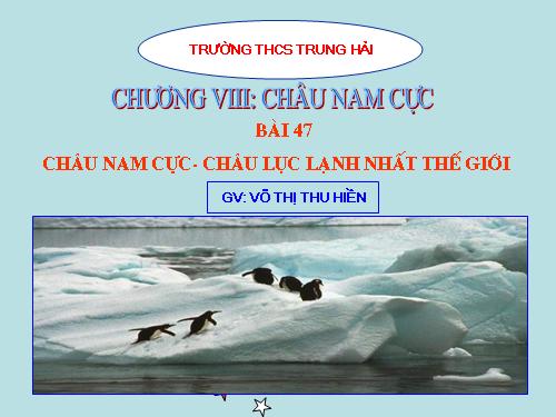 Bài 47. Châu Nam Cực - Châu lục lạnh nhất thế giới