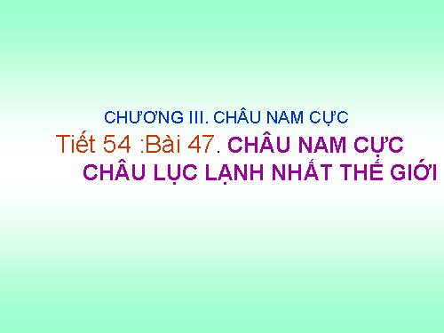 Bài 47. Châu Nam Cực - Châu lục lạnh nhất thế giới