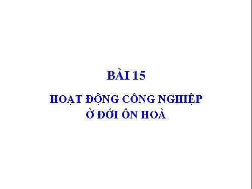 Bài 15. Hoạt động công nghiệp ở đới ôn hòa