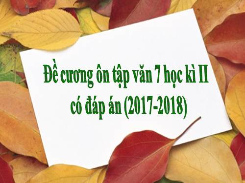 DE CUONG ON TAP NGU VAN 7 HOC KI II KEM DAP AN (2017-2018)