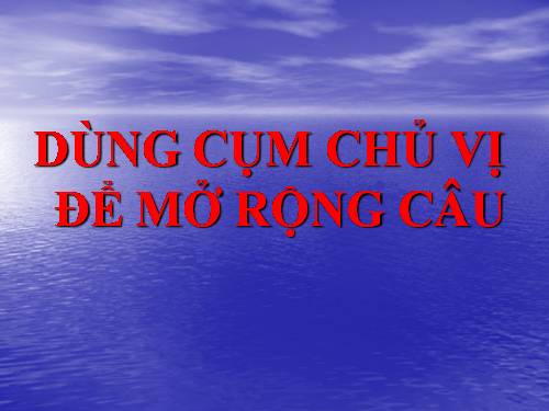 Bài 25. Dùng cụm chủ - vị để mở rộng câu