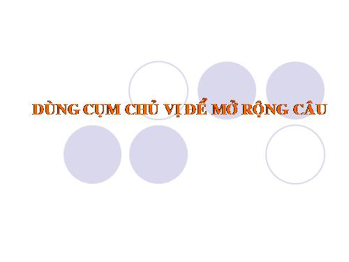 Bài 25. Dùng cụm chủ - vị để mở rộng câu