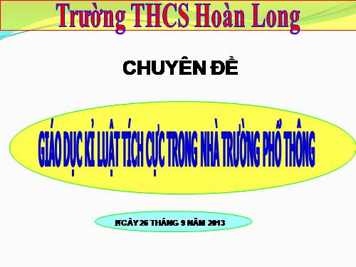 Chuyên đề: Giáo dục kỷ luật tích cực trong trường THCS Hoàn Long - Yên Mỹ - Hưng Yên