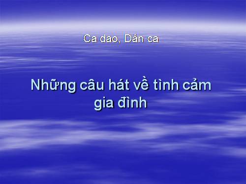 Bài 3. Ca dao, dân ca. Những câu hát về tình cảm gia đình