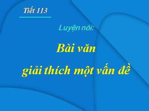 Bài 27. Luyện nói: Bài văn giải thích một vấn đề