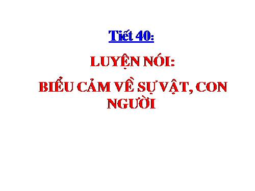 Bài 10. Luyện nói: Văn biểu cảm về sự vật, con người