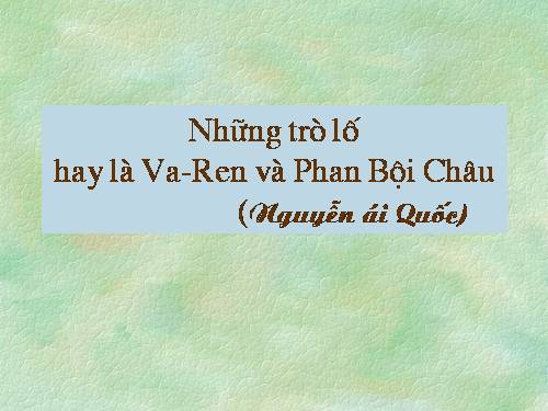 Bài 27. Những trò lố hay là Va-ren và Phan Bội Châu