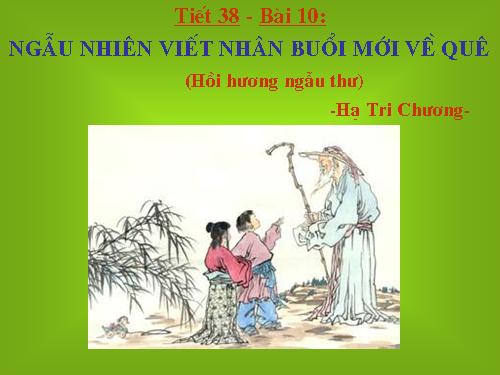 Bài 10. Ngẫu nhiên viết nhân buổi mới về quê (Hồi hương ngẫu thư)