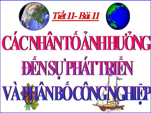 Bài 11. Các nhân tố ảnh hưởng đến sự phát triển và phân bố công nghiệp