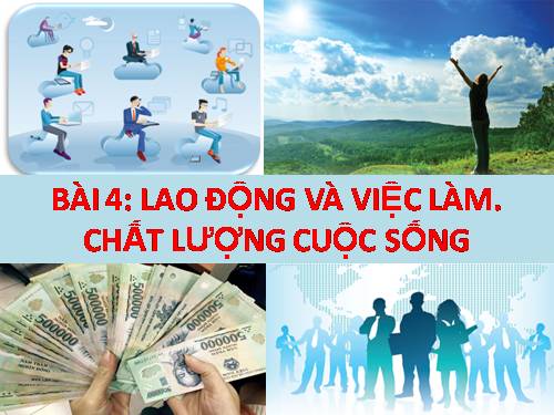 Bài 4. Lao động và việc làm. Chất lượng cuộc sống