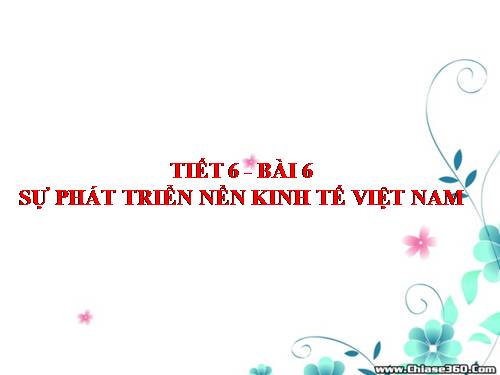 Bài 6. Sự phát triển nền kinh tế Việt Nam