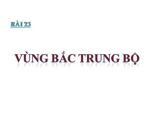 Bài 23. Vùng Bắc Trung Bộ