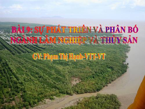 Bài 9. Sự phát triển và phân bố lâm nghiệp, thuỷ sản