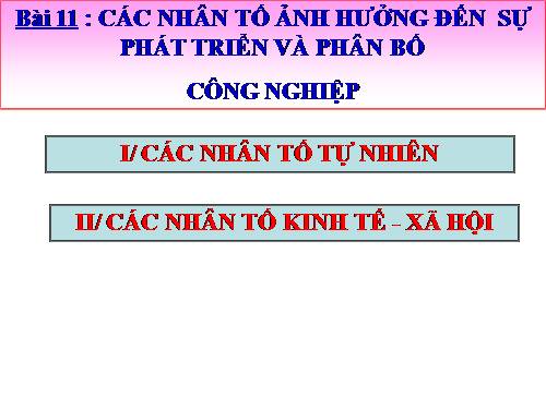 Bài 11. Các nhân tố ảnh hưởng đến sự phát triển và phân bố công nghiệp