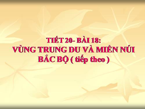 Bài 18. Vùng Trung du và miền núi Bắc Bộ (tiếp theo)