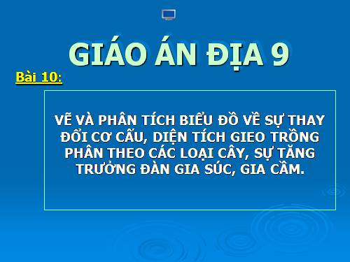 Bài10. Thực hành: Vẽ và phân tích biểu đồ về sự thay đổi cơ cấu diện tích gieo trồng phân theo các loại cây, sự tăng trưởng đàn gia súc, gia cầm