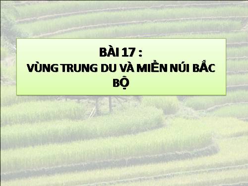 Bài 17. Vùng Trung du và miền núi Bắc Bộ