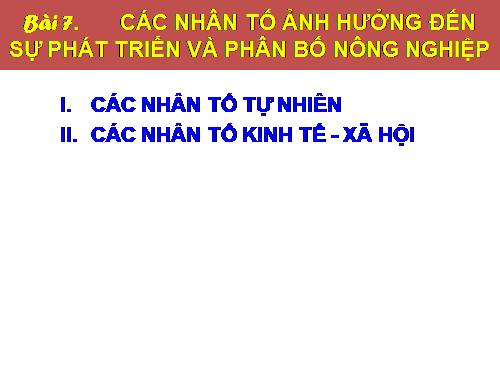 Bài 7. Các nhân tố ảnh hưởng đến sự phát triển và phân bố nông nghiệp