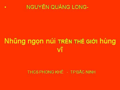 NHỮNG NGỌN NÚI HÙNG VĨ NHẤT THẾ GIỚI( DẠY BÀI CÁC DẠNG ĐỊA HÌNH)